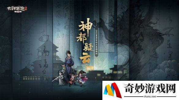 《大话西游2免费版》夏季资料片《神都疑云》首曝！同名新服预约重磅开启！